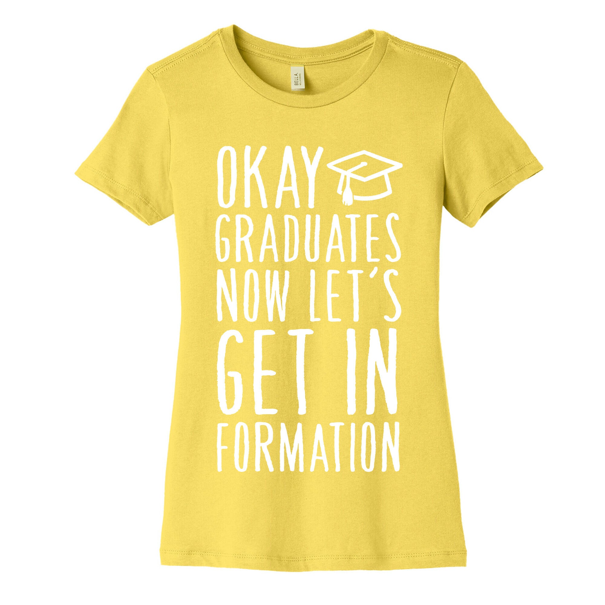 Okay Graduates Now Let's Get In Formation Women's Cotton Tee